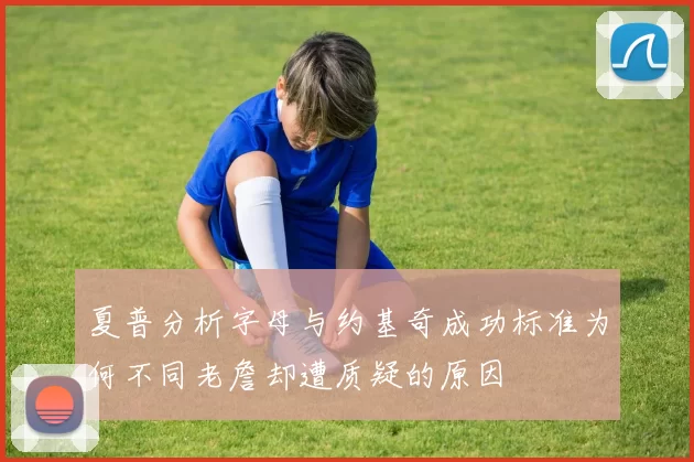 夏普分析字母与约基奇成功标准为何不同老詹却遭质疑的原因